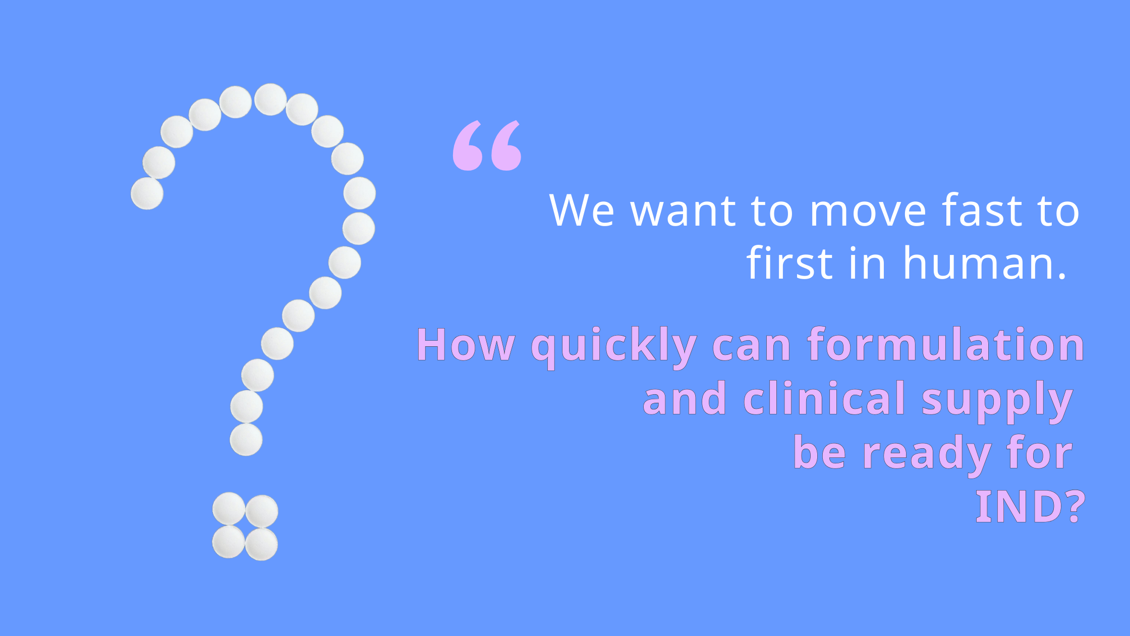 We_want_to_move_fast_to_first_in_human._How_quickly_can_formulation_and_clinical_supply_be_ready_for_IND.png We_want_to_move_fast_to_first_in_human._How_quickly_can_formulation_and_clinical_supply_be_ready_for_IND.png